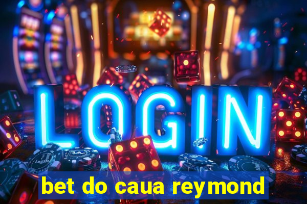 bet do caua reymond